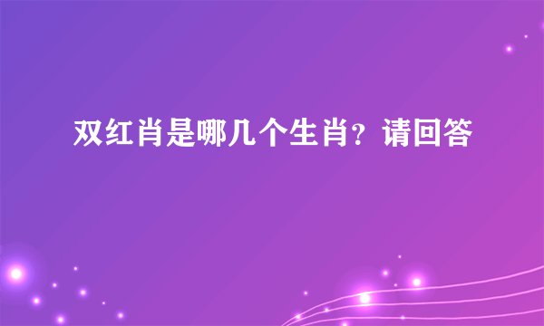 双红肖是哪几个生肖？请回答