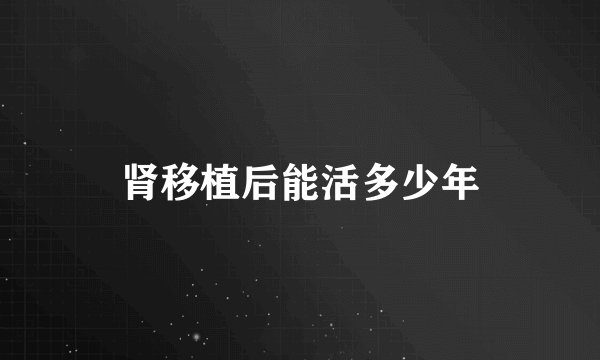 肾移植后能活多少年