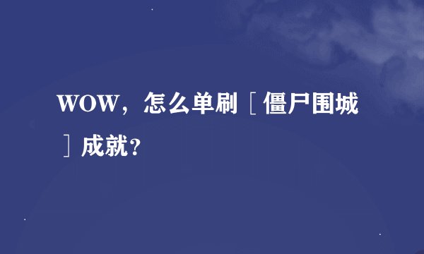 WOW，怎么单刷［僵尸围城］成就？