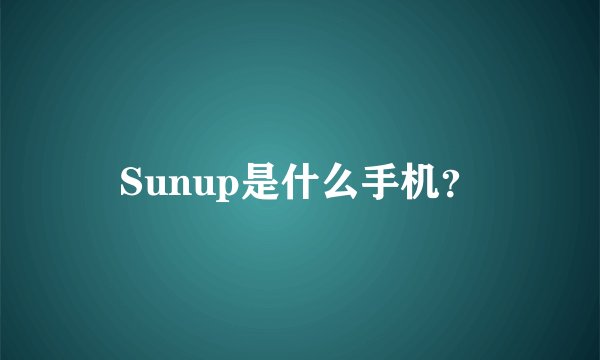 Sunup是什么手机？