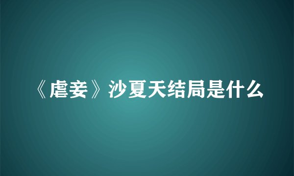 《虐妾》沙夏天结局是什么