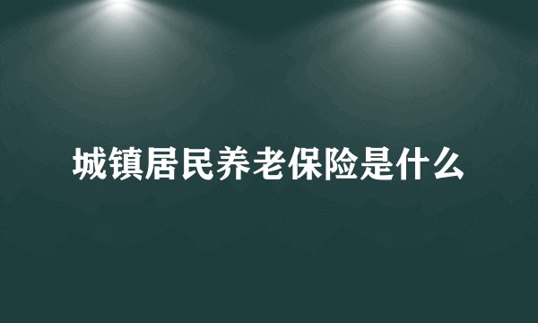 城镇居民养老保险是什么