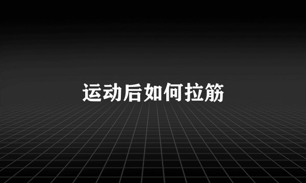 运动后如何拉筋