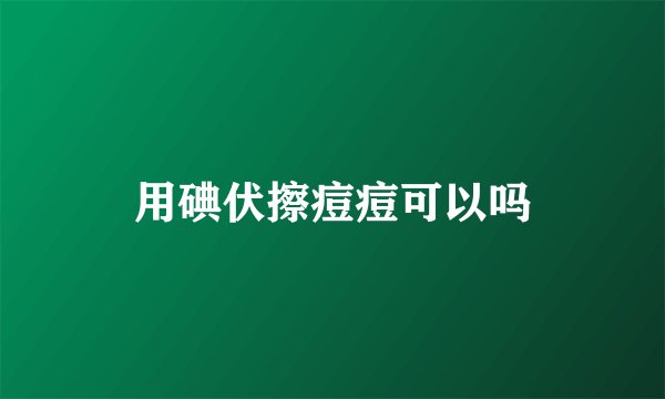 用碘伏擦痘痘可以吗