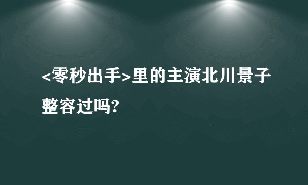<零秒出手>里的主演北川景子整容过吗?