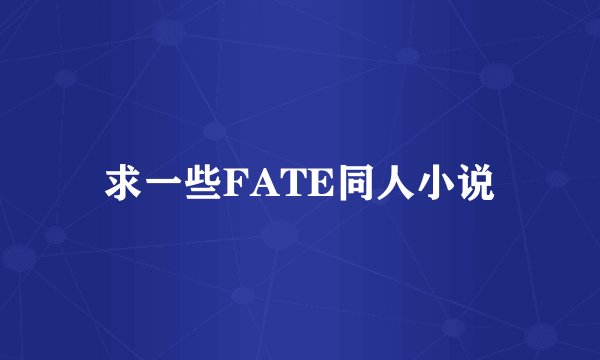求一些FATE同人小说