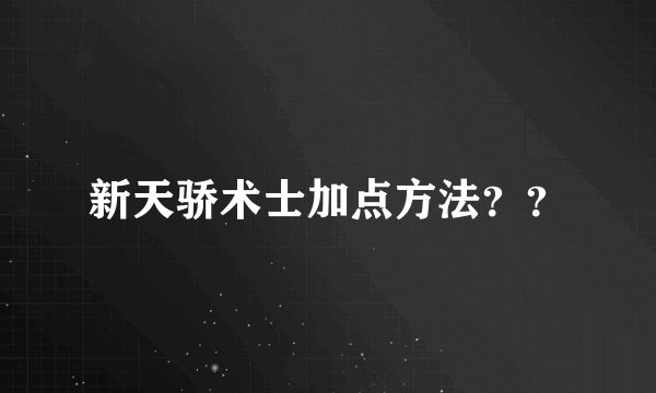 新天骄术士加点方法？？