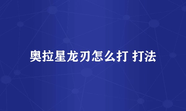 奥拉星龙刃怎么打 打法