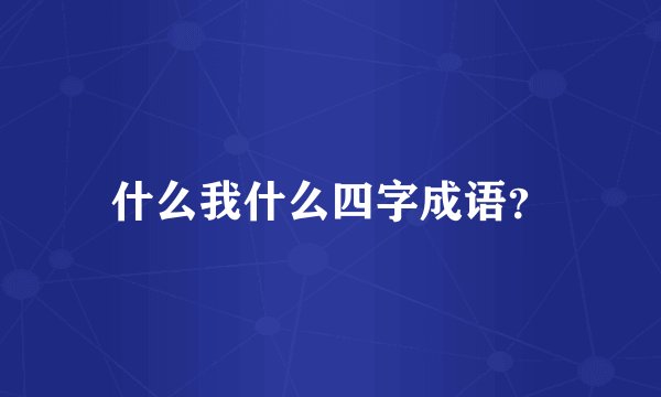什么我什么四字成语?