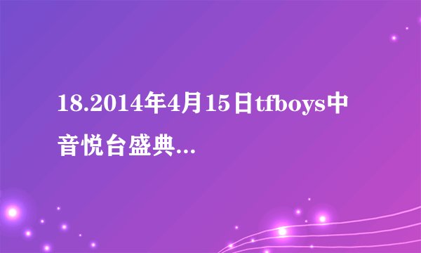 18.2014年4月15日tfboys中音悦台盛典的颁奖典礼领了什么奖