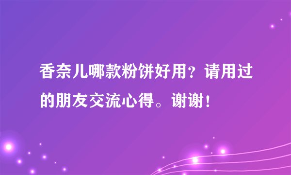 香奈儿哪款粉饼好用？请用过的朋友交流心得。谢谢！