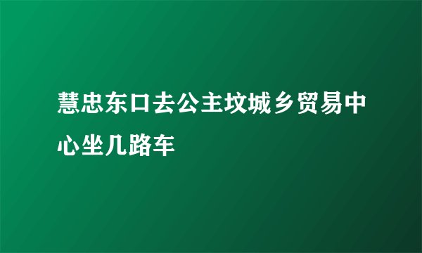 慧忠东口去公主坟城乡贸易中心坐几路车