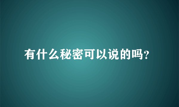 有什么秘密可以说的吗？