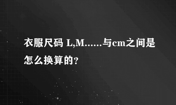 衣服尺码 L,M......与cm之间是怎么换算的？