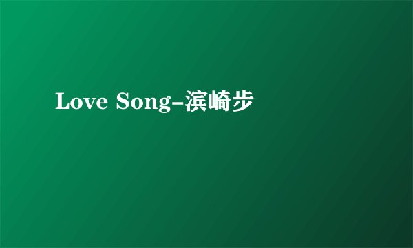 Love Song-滨崎步