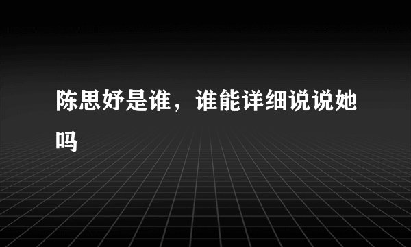 陈思妤是谁，谁能详细说说她吗