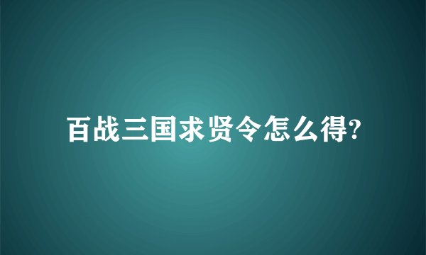 百战三国求贤令怎么得?
