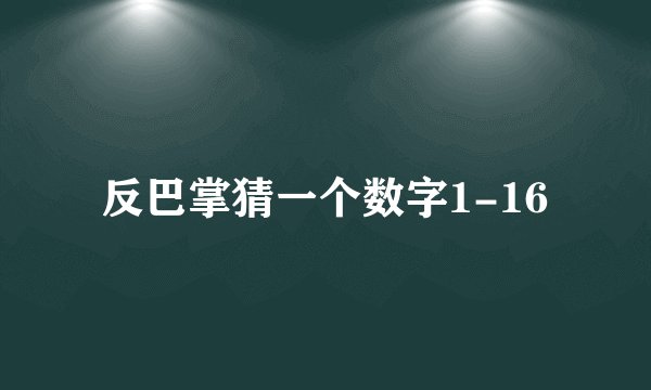 反巴掌猜一个数字1-16