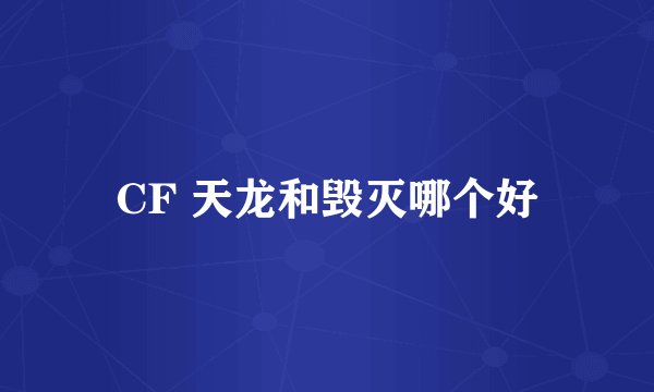 CF 天龙和毁灭哪个好