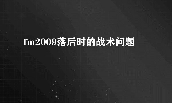 fm2009落后时的战术问题