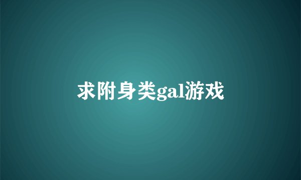 求附身类gal游戏
