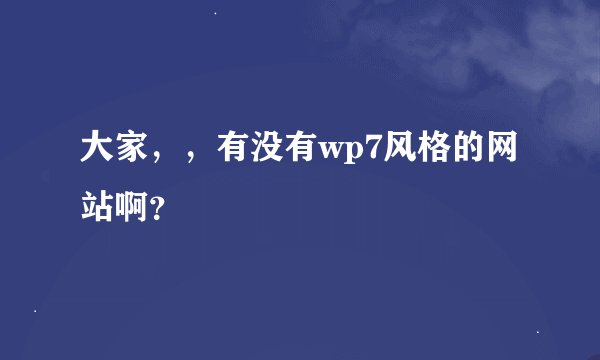 大家，，有没有wp7风格的网站啊？