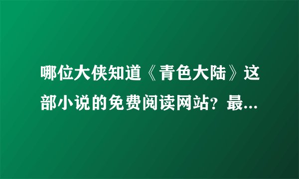 哪位大侠知道《青色大陆》这部小说的免费阅读网站？最新的，目前已经更新到第二十六集？