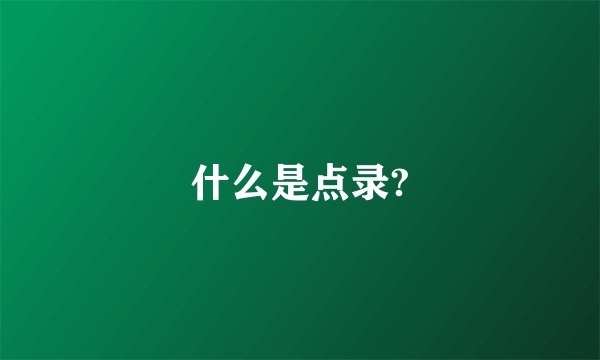 什么是点录?