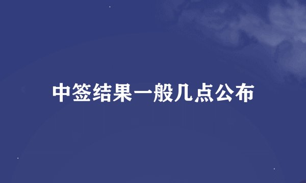 中签结果一般几点公布