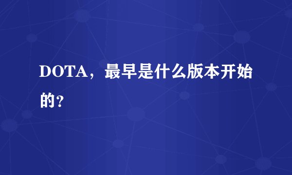 DOTA，最早是什么版本开始的？