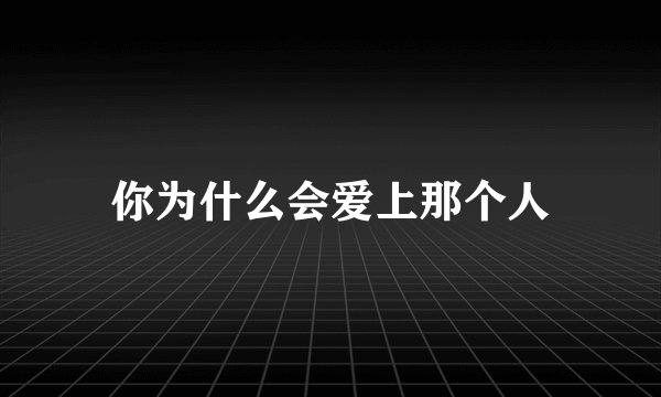 你为什么会爱上那个人