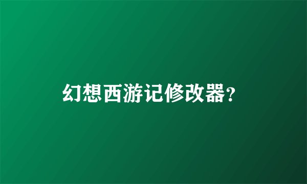 幻想西游记修改器？