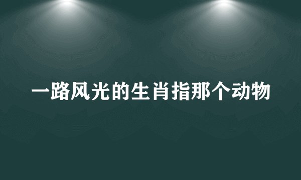 一路风光的生肖指那个动物