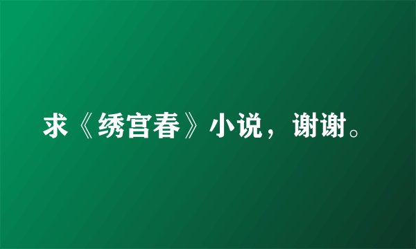 求《绣宫春》小说，谢谢。