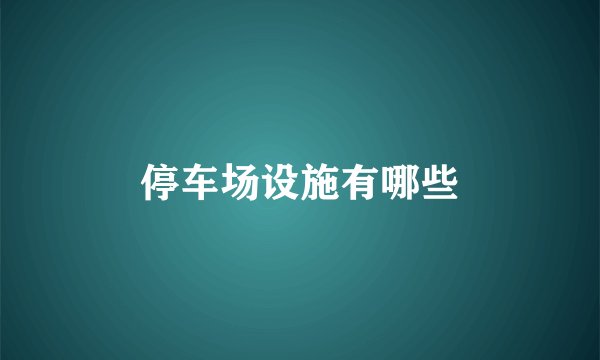 停车场设施有哪些