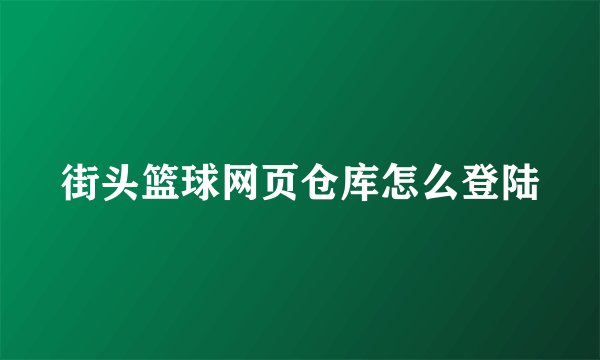 街头篮球网页仓库怎么登陆