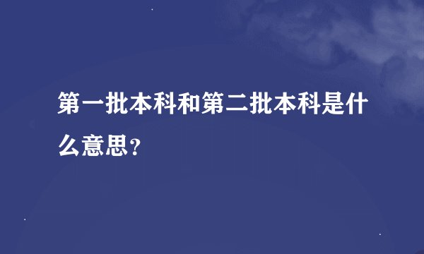 第一批本科和第二批本科是什么意思？