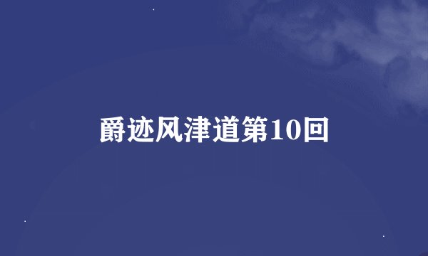 爵迹风津道第10回