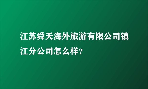江苏舜天海外旅游有限公司镇江分公司怎么样？