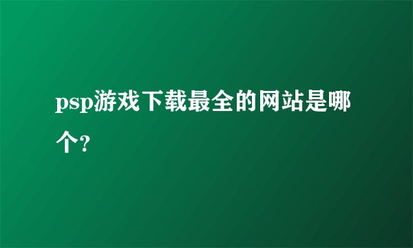 psp游戏下载最全的网站是哪个？