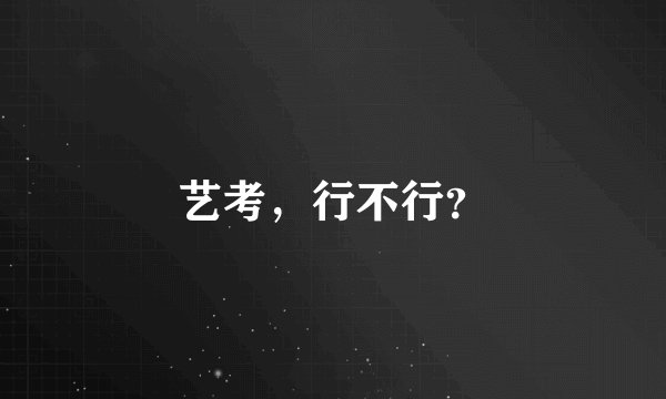 艺考，行不行？