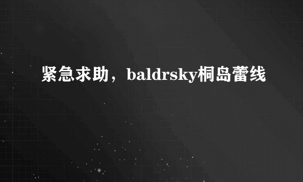 紧急求助，baldrsky桐岛蕾线