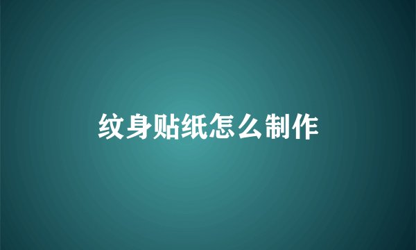 纹身贴纸怎么制作