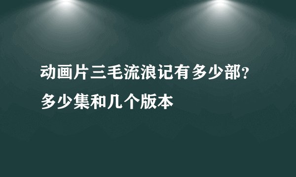 动画片三毛流浪记有多少部？多少集和几个版本