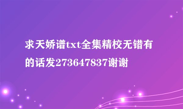 求天娇谱txt全集精校无错有的话发273647837谢谢