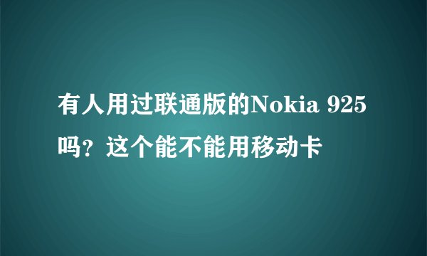 有人用过联通版的Nokia 925吗？这个能不能用移动卡