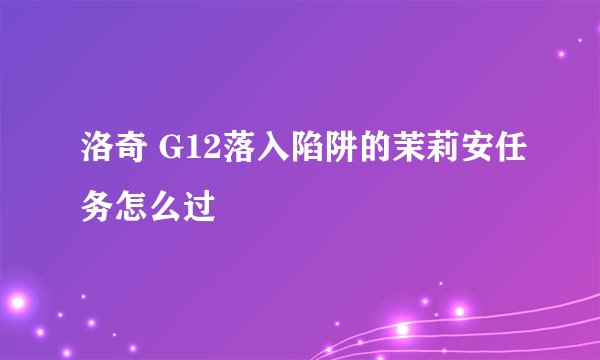 洛奇 G12落入陷阱的茉莉安任务怎么过
