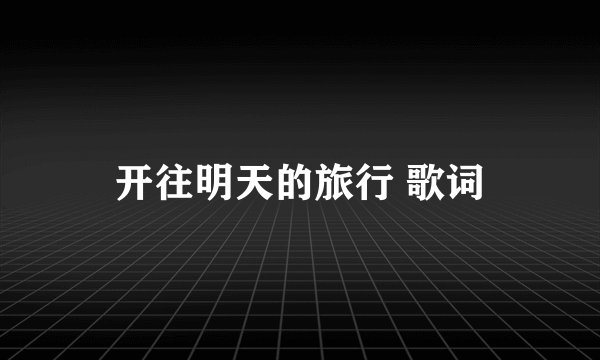 开往明天的旅行 歌词