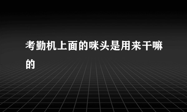 考勤机上面的咪头是用来干嘛的