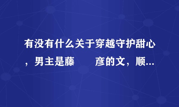 有没有什么关于穿越守护甜心，男主是藤咲凪彦的文，顺便告诉我在哪个书城，帮帮忙